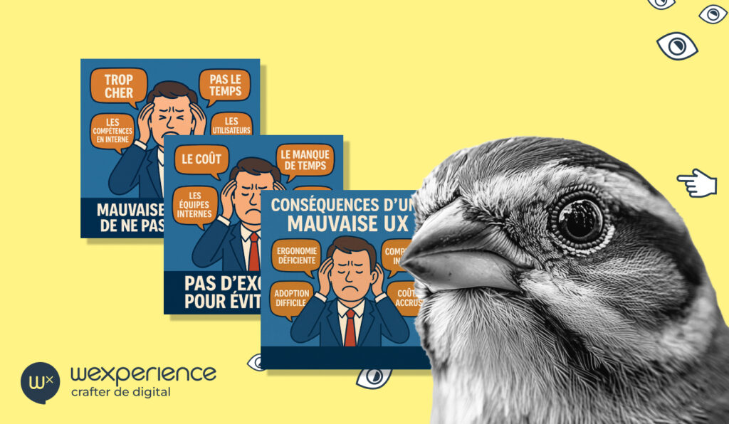 Montage visuel illustrant les conséquences d'une mauvaise UX, avec un personnage en costume tenant sa tête entouré de bulles de texte (ex. : 'ergonomie déficiente', 'adoption difficile', 'trop cher', 'pas le temps'), accompagné d’un oiseau en noir et blanc au premier plan sur un fond jaune, et du logo de Wexperience.