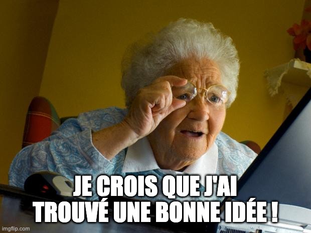 Mème d'une grand-mère regardant un ordinateur avec étonnement en soulevant ses lunettes, accompagné du texte : 'Je crois que j'ai trouvé une bonne idée !'.